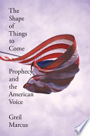 The shape of things to come : prophecy and the American voice /