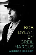 Bob Dylan by Greil Marcus : writings, 1968-2010.