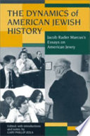 The dynamics of American Jewish history : Jacob Rader Marcus's essays on American Jewry /