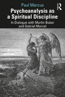 Psychoanalysis as a spiritual discipline : in dialogue with Martin Buber and Gabriel Marcel /