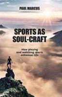 Sports as soul-craft : how playing and watching sports enhances life /