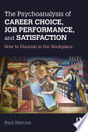 The psychoanalysis of career choice, job performance, and satisfaction : how to flourish in the workplace /