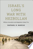 Israel's long war with Hezbollah : military innovation and adaptation under fire /