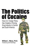 The politics of cocaine : how U.S. policy has created a thriving drug industry in Central and South America /