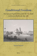 Conditional freedom : free soil and fugitive slaves from the U.S. South to Mexico's Northeast, 1803-1861 /