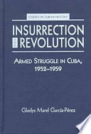 Insurrection & revolution : armed struggle in Cuba, 1952-1959 /