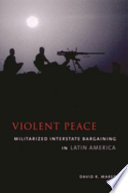 Violent peace : militarized interstate bargaining in Latin America /