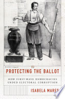 Protecting the ballot : how first-wave democracies ended electoral corruption /