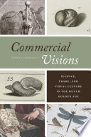 Commercial visions : science, trade, and visual culture in the Dutch Golden Age /