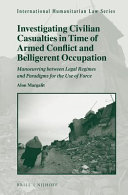 Investigating civilian casualties in time of armed conflict and belligerent occupation : manoeuvring between legal regimes and paradigms for the use of force /