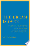 The dream is over : the crisis of Clark Kerr's California idea of higher education /