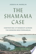 The Shamama case : contesting citizenship across the modern Mediterranean /