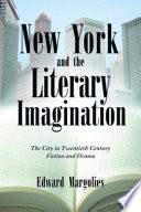 New York and the literary imagination : the city in twentieth century fiction and drama /