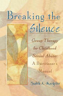 Breaking the silence : group therapy for childhood sexual abuse : a practitioner's manual /