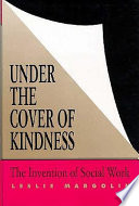 Under the cover of kindness : the invention of social work /
