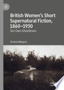 British Women's Short Supernatural Fiction, 1860-1930 : Our Own Ghostliness /