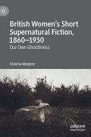 British women's short supernatural fiction, 1860-1930 : our own ghostliness /