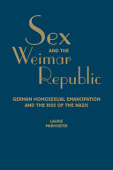 Sex and the Weimar Republic : German homosexual emancipation and the rise of the Nazis /