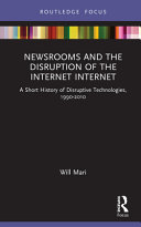 Newsrooms and the disruption of the internet : a short history of disruptive technologies, 1990-2010 /