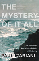 The mystery of it all : the vocation of poetry in the twilight of modernity /