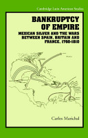 Bankruptcy of empire : Mexican silver and the wars between Spain, Britain, and France, 1760-1810 /