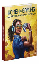 Women in gaming : 100 professionals of play /
