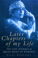 Later chapters of my life : the lost memoir of Queen Marie of Romania /
