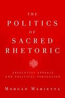 The politics of sacred rhetoric : absolutist appeals and political persuasion /