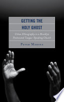 Getting the Holy Ghost : urban ethnography in a Brooklyn Pentecostal tongue-speaking church /