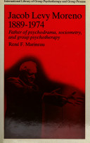 Jacob Levy Moreno, 1889-1974 : father of psychodrama, sociometry, and group psychotherapy /