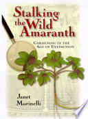 Stalking the wild amaranth : gardening in an age of extinction /