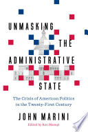 Unmasking the administrative state : the crisis of American politics in the twenty-first century /