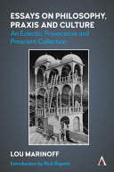 Essays on philosophy, praxis and culture : an eclectic, provocative and prescient collection /