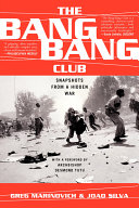 The Bang-Bang Club : snapshots from a hidden war /