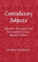 Contradictory subjects : Quevedo, Cervantes, and seventeenth century Spanish culture /