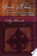 Gender and class in the Egyptian women's movement, 1925-1939 : changing perspectives /