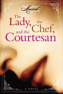 The lady, the chef, and the courtesan : a novel /