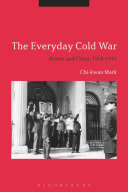 The everyday Cold War : Britain and China, 1950-1972 /