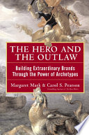 The hero and the outlaw : building extraordinary brands through the power of archetypes /