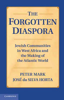 The forgotten diaspora : Jewish communities in West Africa and the making of the Atlantic world /