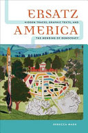 Ersatz America : hidden traces, graphic texts, and the mending of democracy /