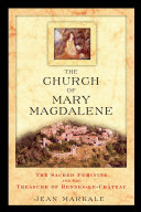 The church of Mary Magdalene : the sacred feminine and the treasure of Rennes-le-Château /