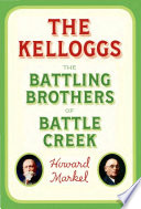 The Kelloggs : the battling brothers of Battle Creek /