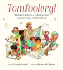 Tomfoolery : Randolph Caldecott and the rambunctious coming-of-age of children's books /