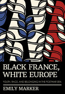 Black France, white Europe : youth, race, and belonging in the postwar era /