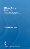 China's energy geopolitics : the Shanghai Cooperation Organization and Central Asia /