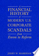 A financial history of modern U.S. corporate scandals : from Enron to reform /