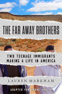 The far away brothers : two teenage immigrants making a life in America /