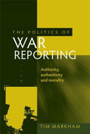 The politics of war reporting : authority, authenticity and morality /