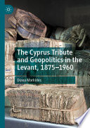 The Cyprus Tribute and Geopolitics in the Levant, 1875-1960 /